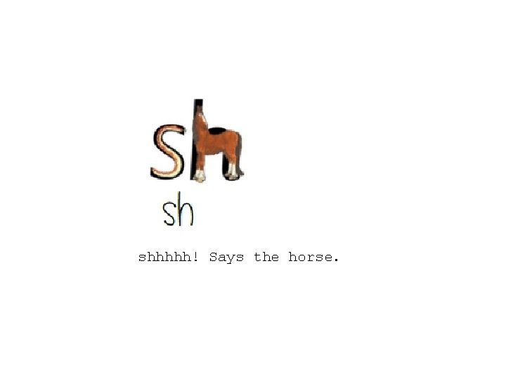 shhhhh! Says the horse. 