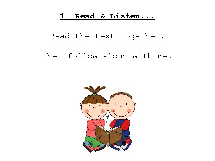 1. Read & Listen. . . Read the text together. Then follow along with