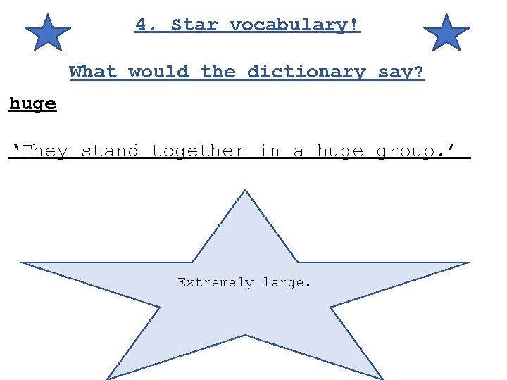 4. Star vocabulary! What would the dictionary say? huge ‘They stand together in a