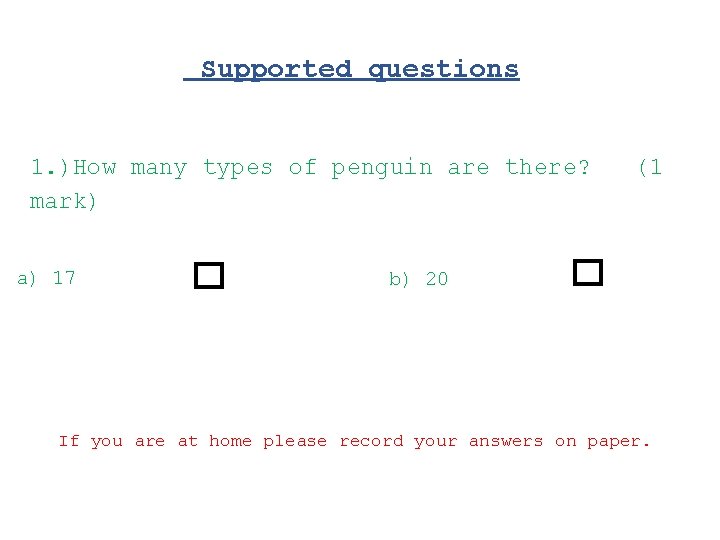 Supported questions 1. )How many types of penguin are there? mark) a) 17 (1