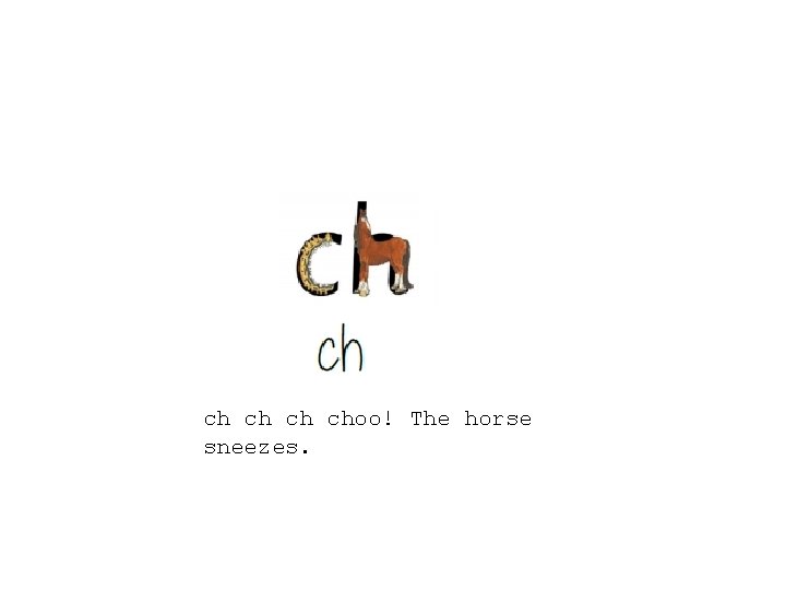 ch choo! The horse sneezes. 