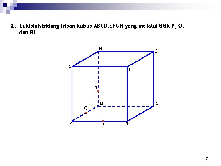 2. Lukislah bidang irisan kubus ABCD. EFGH yang melalui titik P, Q, dan R!