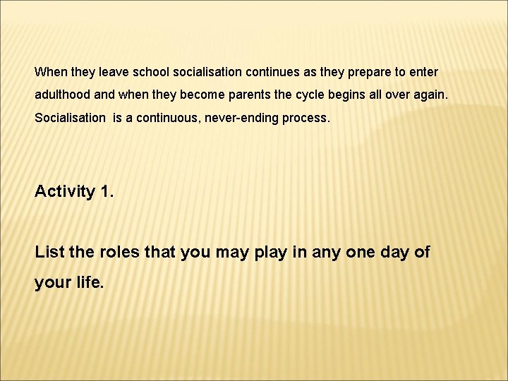 When they leave school socialisation continues as they prepare to enter adulthood and when