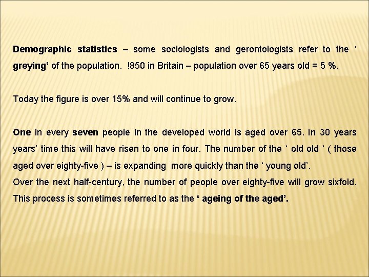 Demographic statistics – some sociologists and gerontologists refer to the ‘ greying’ of the