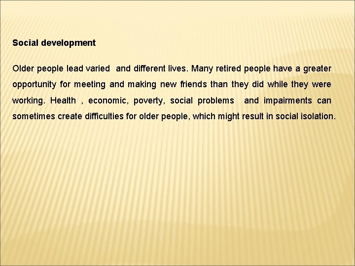 Social development Older people lead varied and different lives. Many retired people have a