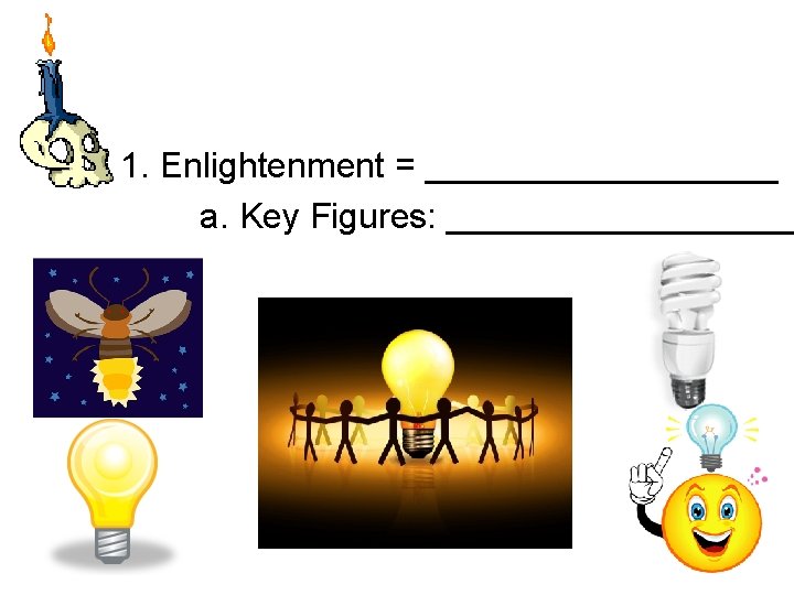 1. Enlightenment = _________ a. Key Figures: _________ 