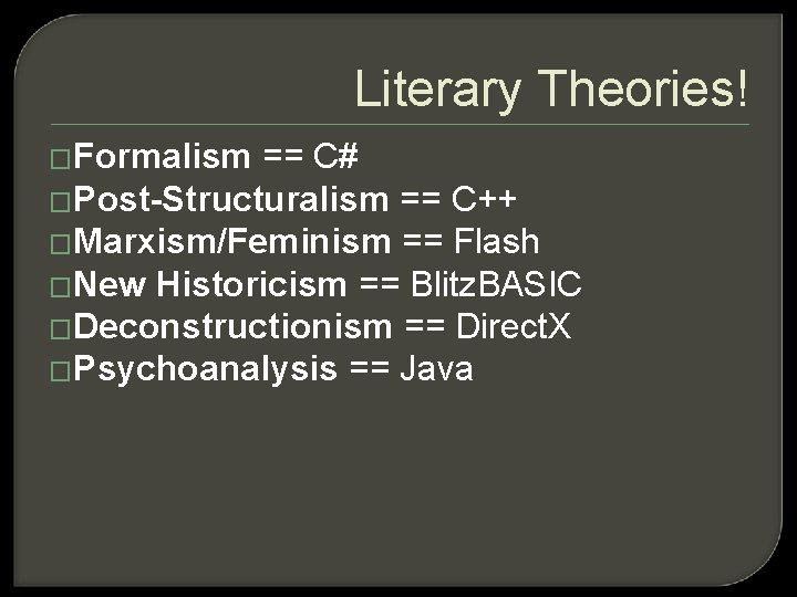 Literary Theories! �Formalism == C# �Post-Structuralism == C++ �Marxism/Feminism == Flash �New Historicism ==