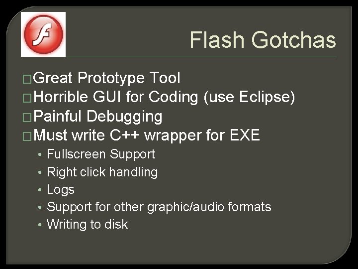 Flash Gotchas �Great Prototype Tool �Horrible GUI for Coding (use Eclipse) �Painful Debugging �Must