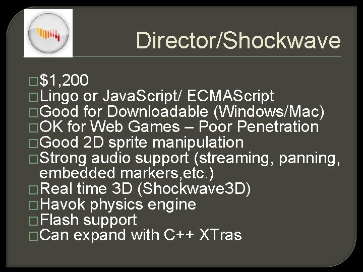 Director/Shockwave �$1, 200 �Lingo or Java. Script/ ECMAScript �Good for Downloadable (Windows/Mac) �OK for