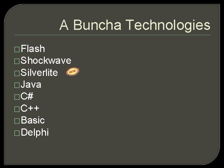 A Buncha Technologies �Flash �Shockwave �Silverlite �Java �C# �C++ �Basic �Delphi 