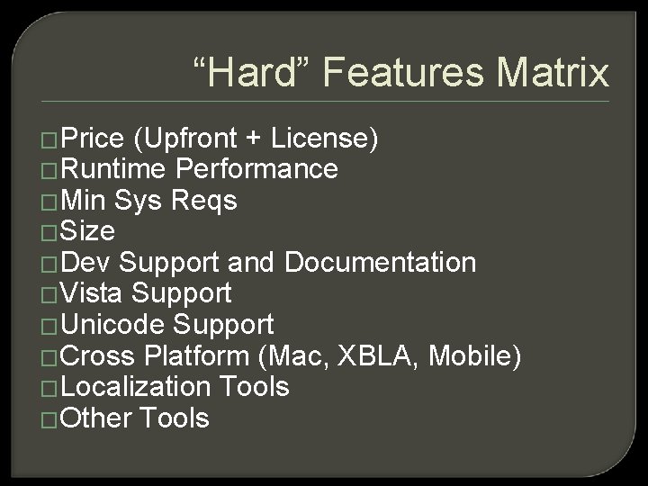 “Hard” Features Matrix �Price (Upfront + License) �Runtime Performance �Min Sys Reqs �Size �Dev