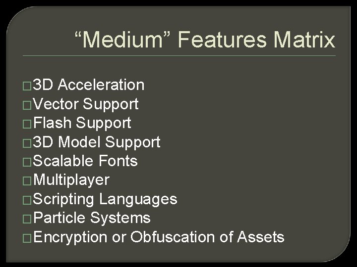 “Medium” Features Matrix � 3 D Acceleration �Vector Support �Flash Support � 3 D