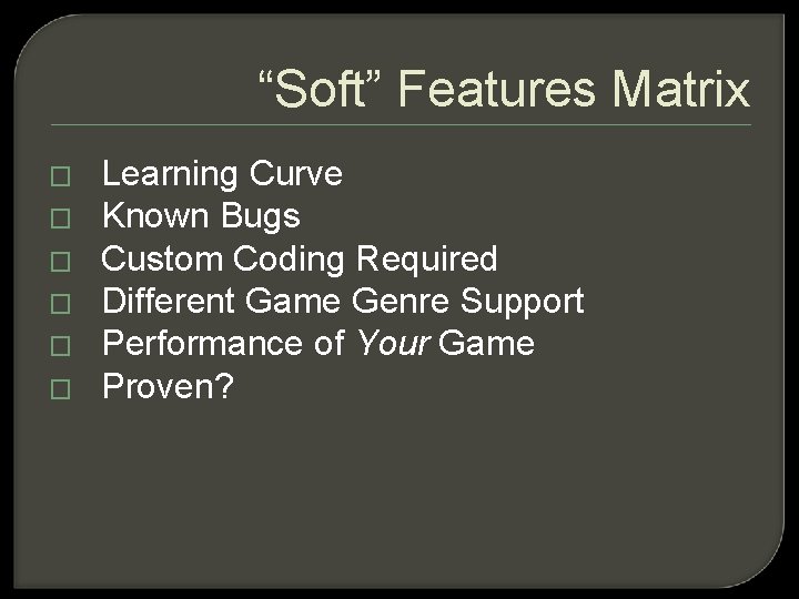 “Soft” Features Matrix � � � Learning Curve Known Bugs Custom Coding Required Different