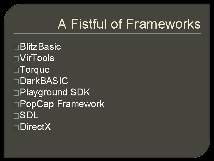 A Fistful of Frameworks �Blitz. Basic �Vir. Tools �Torque �Dark. BASIC �Playground SDK �Pop.