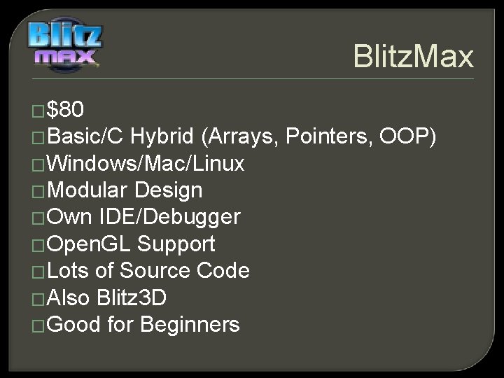 Blitz. Max �$80 �Basic/C Hybrid (Arrays, Pointers, OOP) �Windows/Mac/Linux �Modular Design �Own IDE/Debugger �Open.