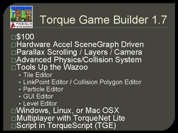 Torque Game Builder 1. 7 �$100 �Hardware Accel Scene. Graph Driven �Parallax Scrolling /