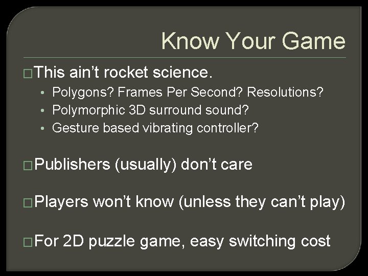 Know Your Game �This ain’t rocket science. • Polygons? Frames Per Second? Resolutions? •