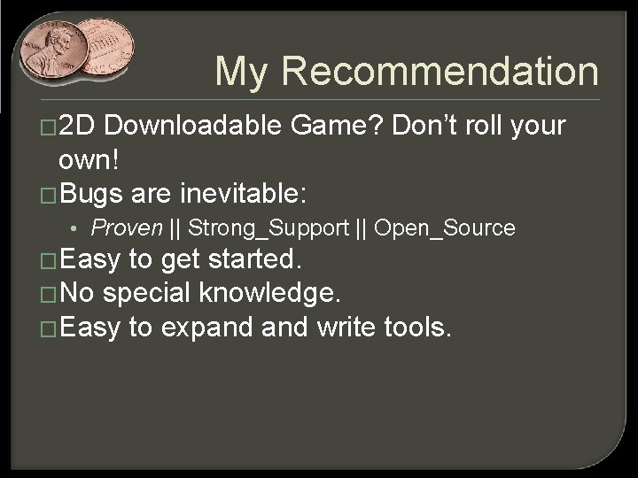 My Recommendation � 2 D Downloadable Game? Don’t roll your own! �Bugs are inevitable: