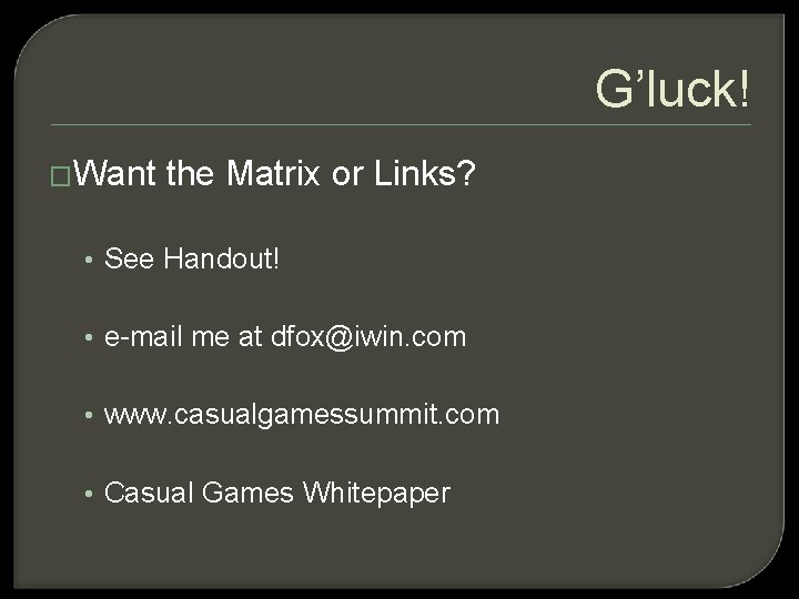 G’luck! �Want the Matrix or Links? • See Handout! • e-mail me at dfox@iwin.
