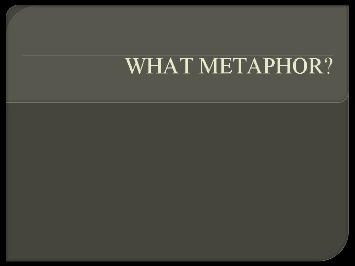WHAT METAPHOR? 