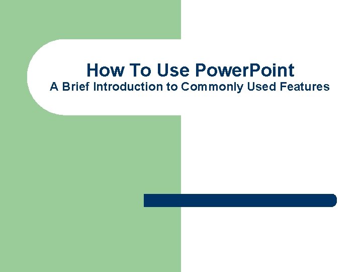 How To Use Power. Point A Brief Introduction to Commonly Used Features 