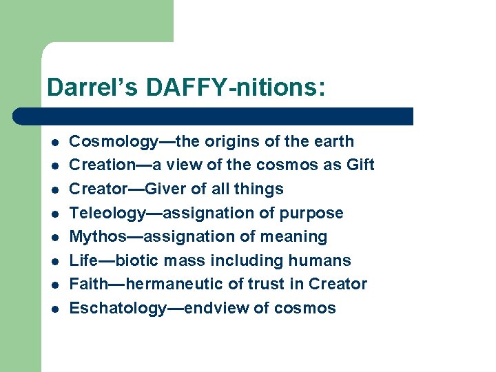 Darrel’s DAFFY-nitions: l l l l Cosmology—the origins of the earth Creation—a view of