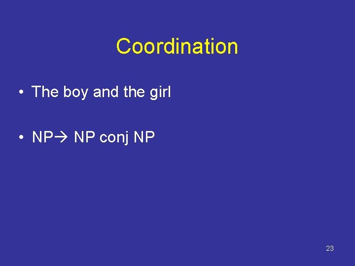 Coordination • The boy and the girl • NP NP conj NP 23 