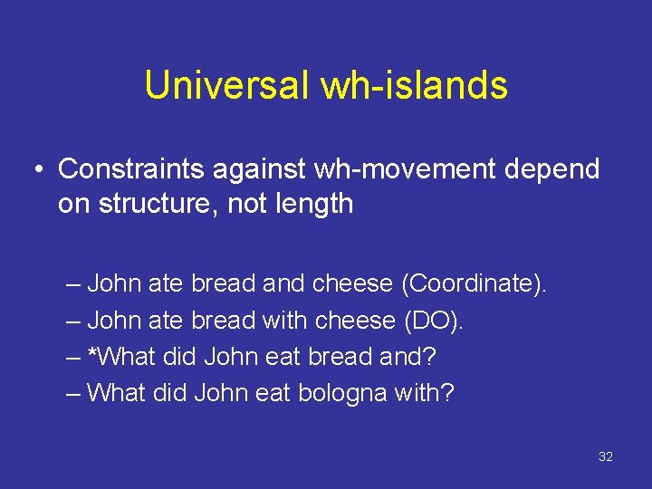 Universal wh-islands • Constraints against wh-movement depend on structure, not length – John ate
