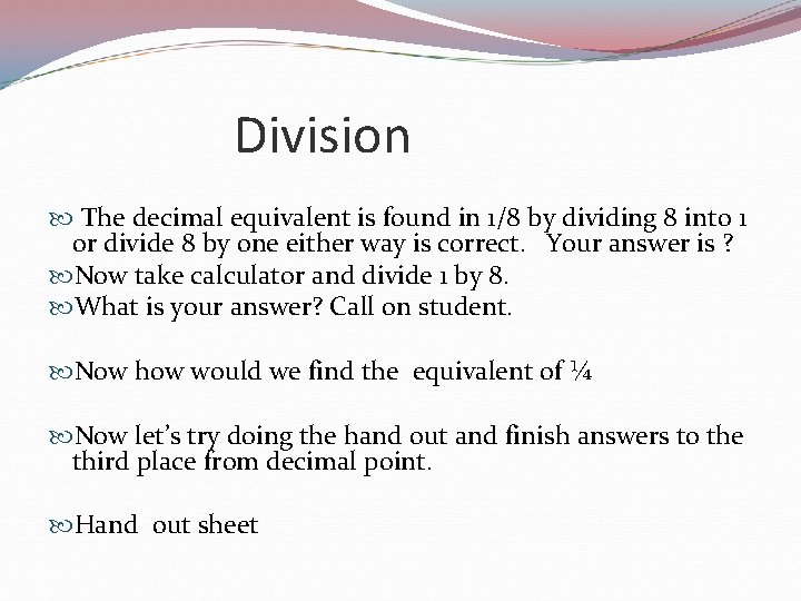 Division The decimal equivalent is found in 1/8 by dividing 8 into 1 or