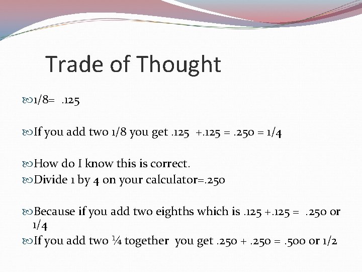 Trade of Thought 1/8=. 125 If you add two 1/8 you get. 125 +.