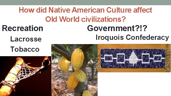 How did Native American Culture affect Old World civilizations? Recreation Lacrosse Tobacco Chocolate Government?