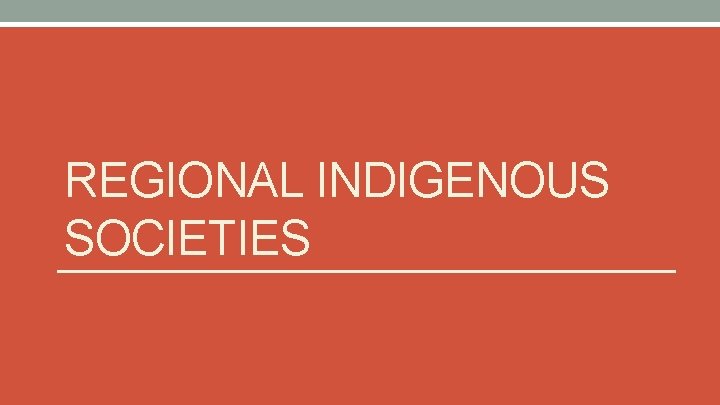 REGIONAL INDIGENOUS SOCIETIES 