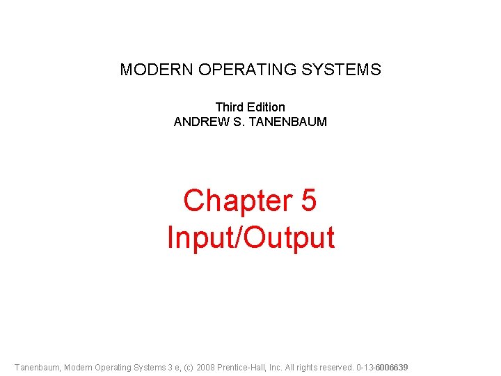 MODERN OPERATING SYSTEMS Third Edition ANDREW S. TANENBAUM Chapter 5 Input/Output Tanenbaum, Modern Operating