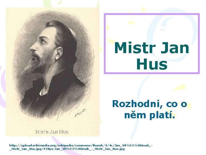 Mistr Jan Hus Rozhodni, co o něm platí. http: //upload. wikimedia. org/wikipedia/commons/thumb/4/4 c/Jan_Vil%C 3%ADmek__Mistr_Jan_Hus.