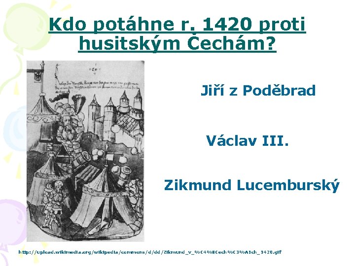 Kdo potáhne r. 1420 proti husitským Čechám? Jiří z Poděbrad Václav III. Zikmund Lucemburský
