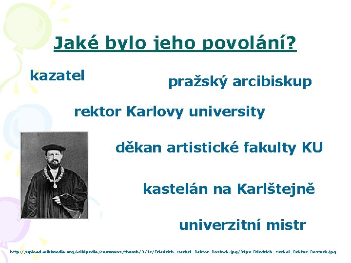 Jaké bylo jeho povolání? kazatel pražský arcibiskup rektor Karlovy university děkan artistické fakulty KU