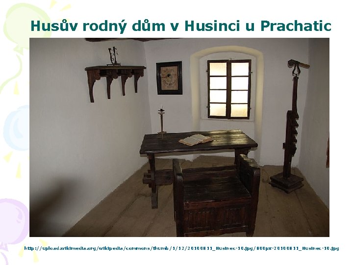 Husův rodný dům v Husinci u Prachatic http: //upload. wikimedia. org/wikipedia/commons/thumb/1/12/20100811_Husinec-10. jpg/800 px-20100811_Husinec-10. jpg