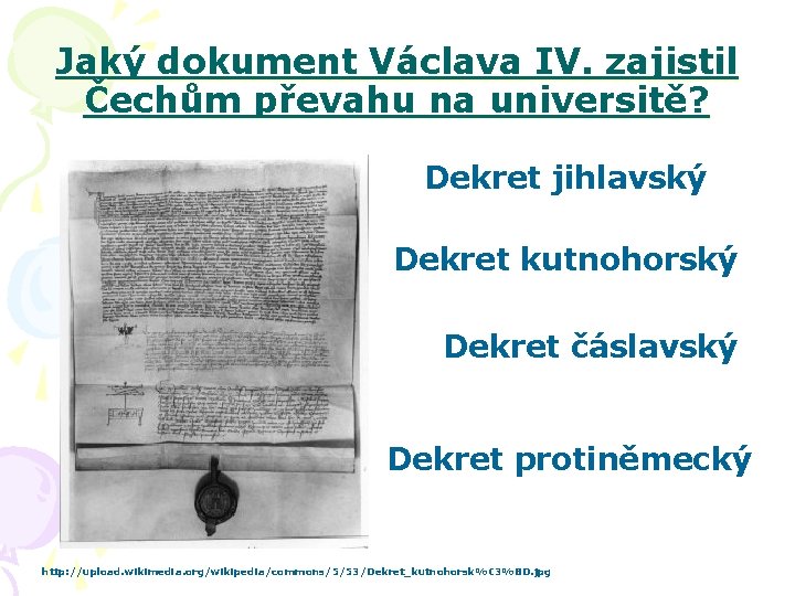 Jaký dokument Václava IV. zajistil Čechům převahu na universitě? Dekret jihlavský Dekret kutnohorský Dekret