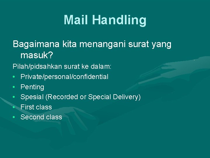 Mail Handling Bagaimana kita menangani surat yang masuk? Pilah/pidsahkan surat ke dalam: • Private/personal/confidential