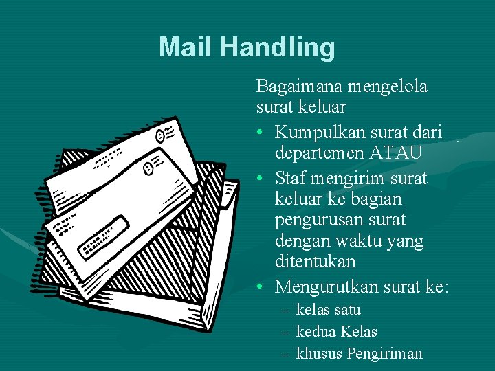 Mail Handling Bagaimana mengelola surat keluar • Kumpulkan surat dari departemen ATAU • Staf