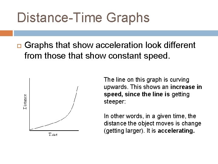 Distance-Time Graphs that show acceleration look different from those that show constant speed. The