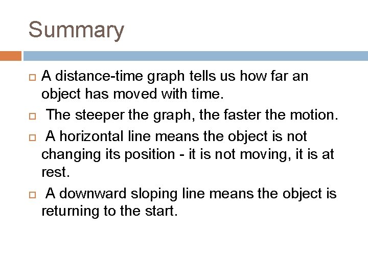 Summary A distance-time graph tells us how far an object has moved with time.