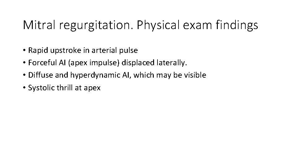 Mitral regurgitation. Physical exam findings • Rapid upstroke in arterial pulse • Forceful AI