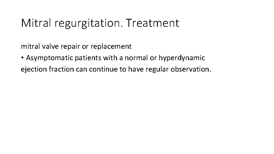 Mitral regurgitation. Treatment mitral valve repair or replacement • Asymptomatic patients with a normal