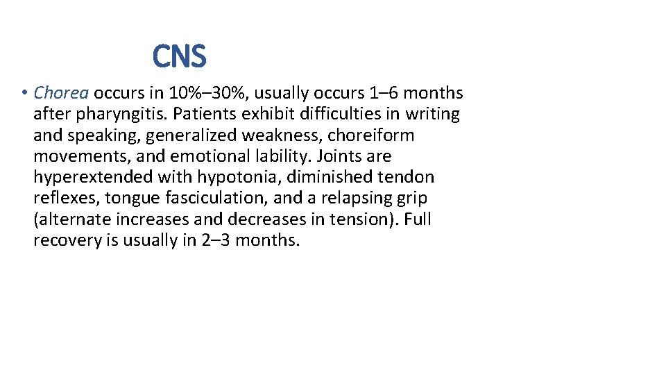 CNS • Chorea occurs in 10%– 30%, usually occurs 1– 6 months after pharyngitis.