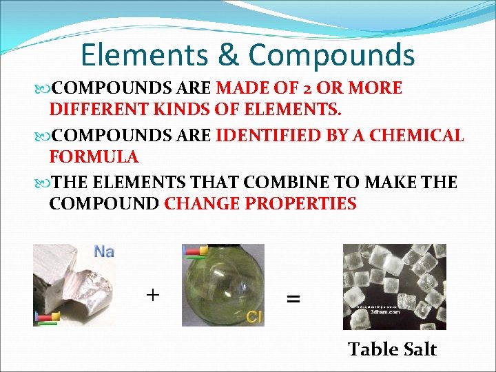 Elements & Compounds COMPOUNDS ARE MADE OF 2 OR MORE DIFFERENT KINDS OF ELEMENTS.