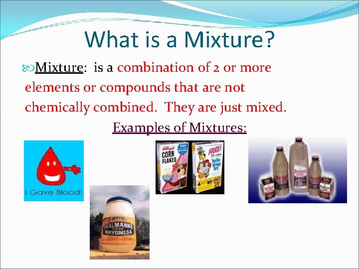 What is a Mixture? Mixture: is a combination of 2 or more elements or