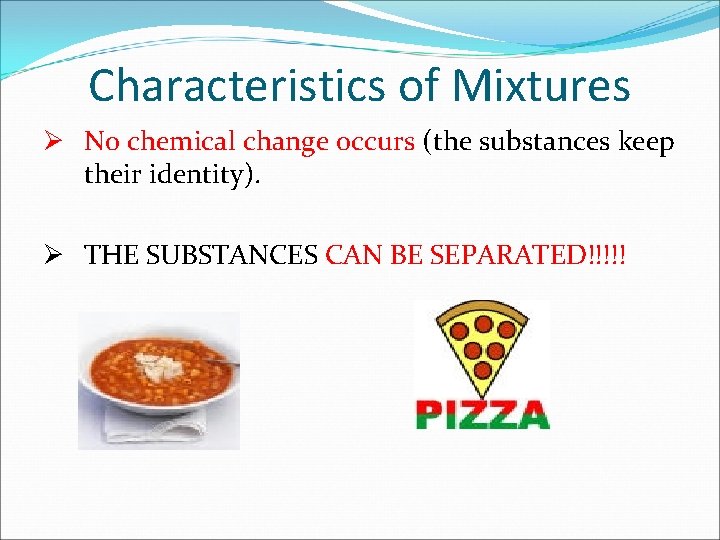 Characteristics of Mixtures Ø No chemical change occurs (the substances keep their identity). Ø