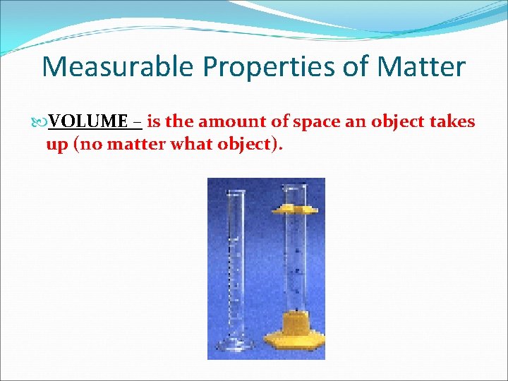 Measurable Properties of Matter VOLUME – is the amount of space an object takes