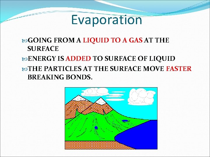 Evaporation GOING FROM A LIQUID TO A GAS AT THE SURFACE ENERGY IS ADDED